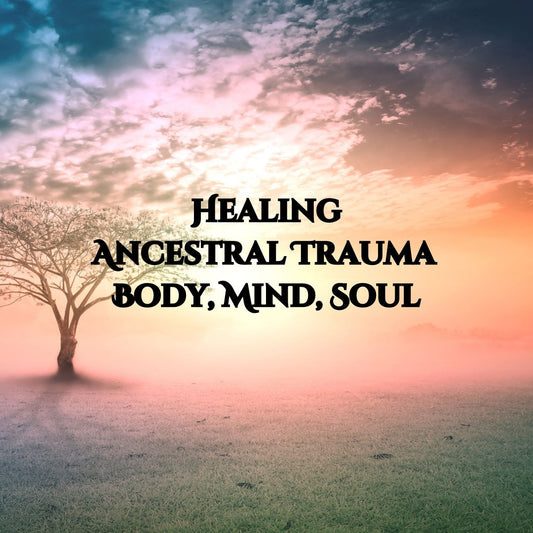 Healing Ancestral Trauma Body, Mind, and Soul